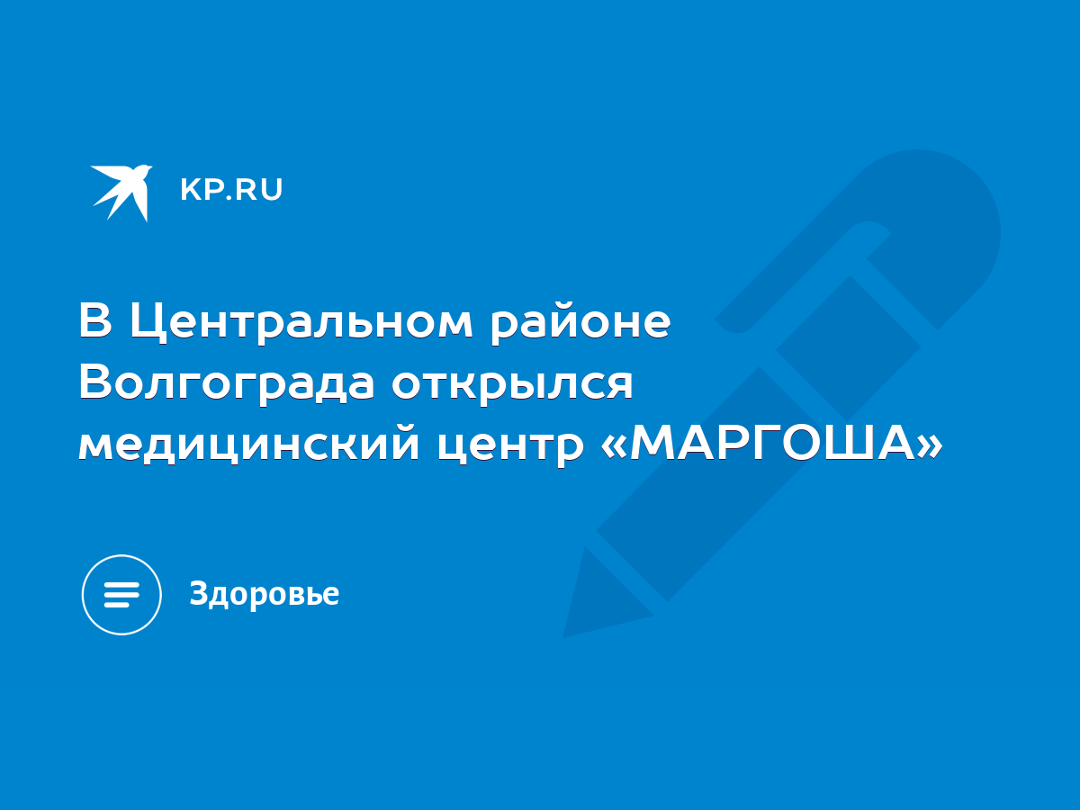 В Центральном районе Волгограда открылся медицинский центр «МАРГОША» - KP.RU