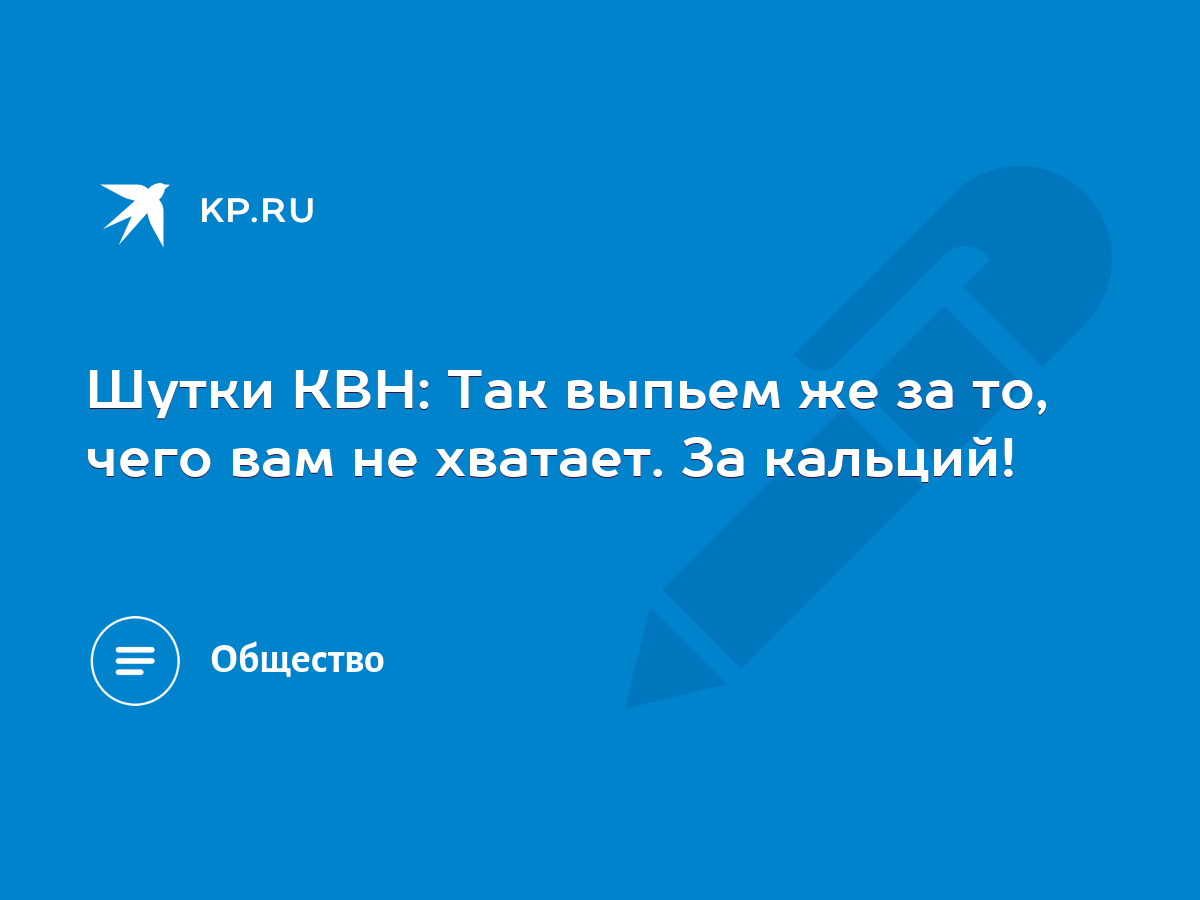 Шутки КВН: Так выпьем же за то, чего вам не хватает. За кальций! - KP.RU