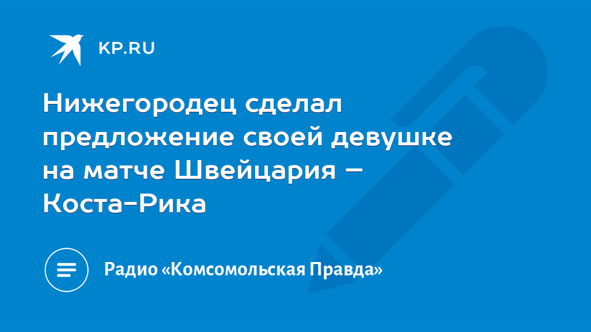 Нижегородец сделал предложение своей девушке на матче Швейцария –  Коста-Рика - KP.RU