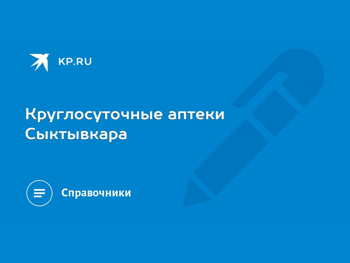 Круглосуточные аптеки Сыктывкара - KP.RU