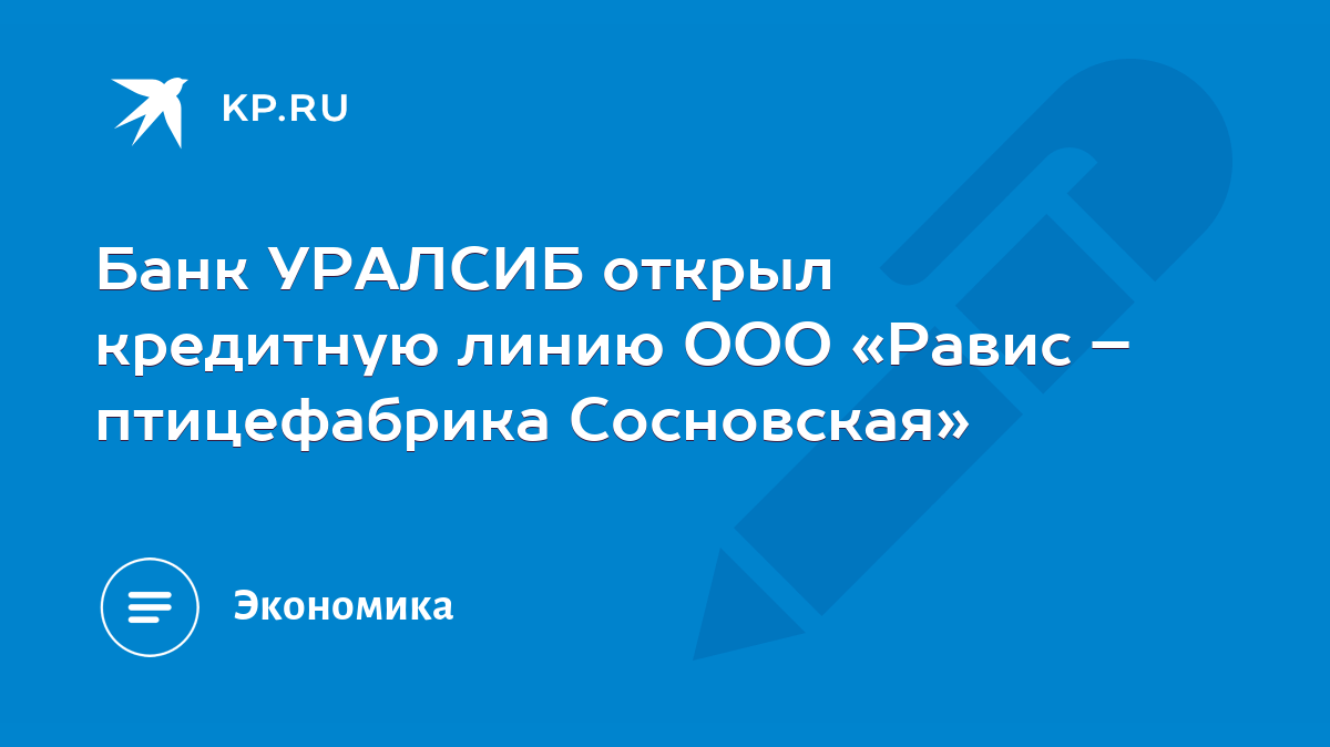 Банк УРАЛСИБ открыл кредитную линию ООО «Равис – птицефабрика Сосновская» -  KP.RU