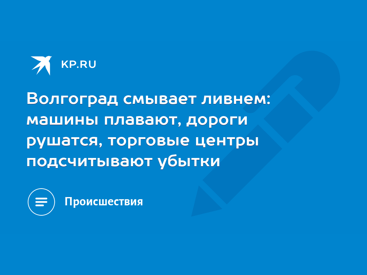 Волгоград смывает ливнем: машины плавают, дороги рушатся, торговые центры  подсчитывают убытки - KP.RU