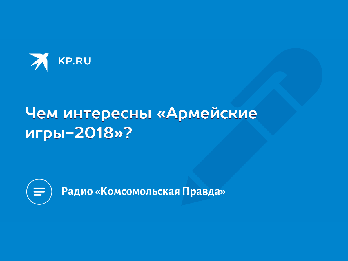 Чем интересны «Армейские игры-2018»? - KP.RU