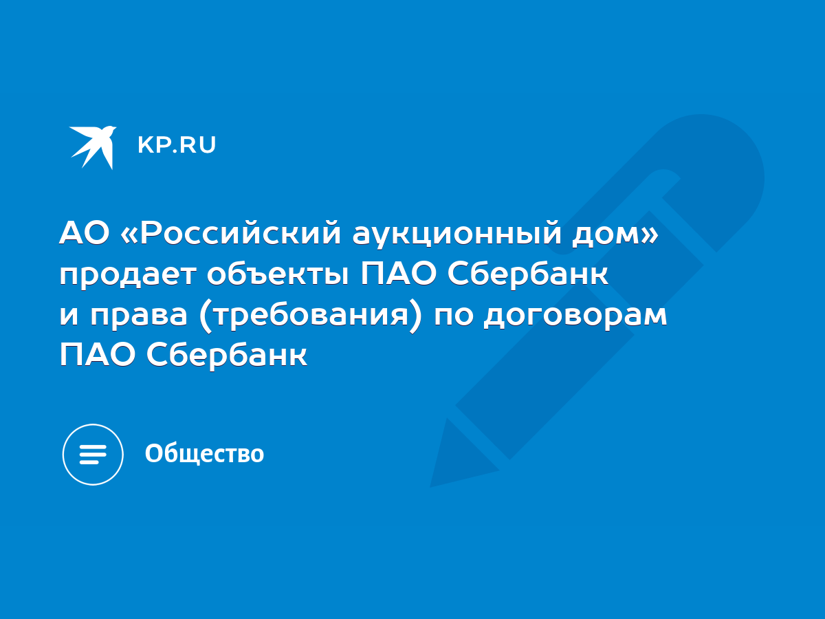 АО «Российский аукционный дом» продает объекты ПАО Сбербанк и права  (требования) по договорам ПАО Сбербанк - KP.RU