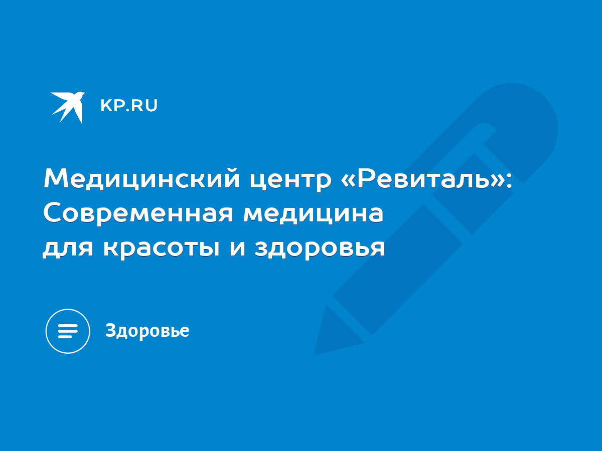 Медицинский центр «Ревиталь»: Современная медицина для красоты и здоровья -  KP.RU