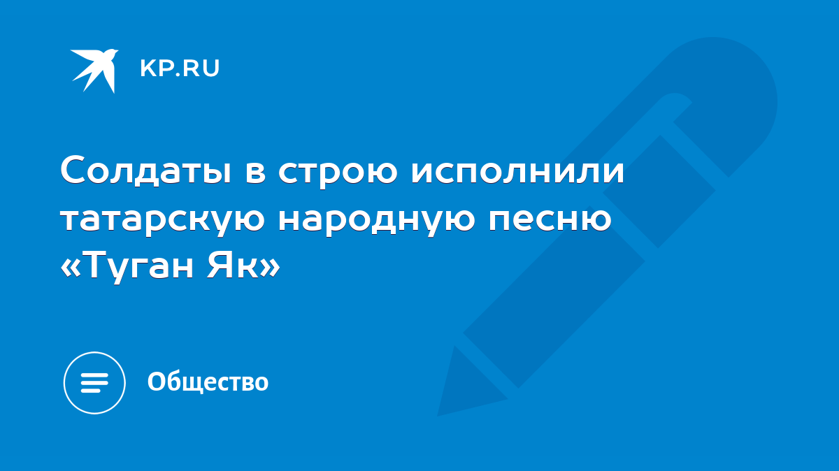 Солдаты в строю исполнили татарскую народную песню «Туган Як» - KP.RU