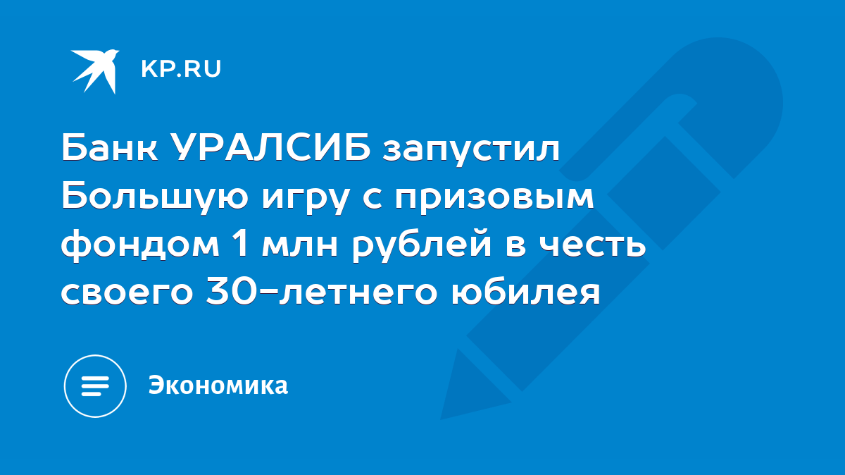 Банк УРАЛСИБ запустил Большую игру с призовым фондом 1 млн рублей в честь  своего 30-летнего юбилея - KP.RU