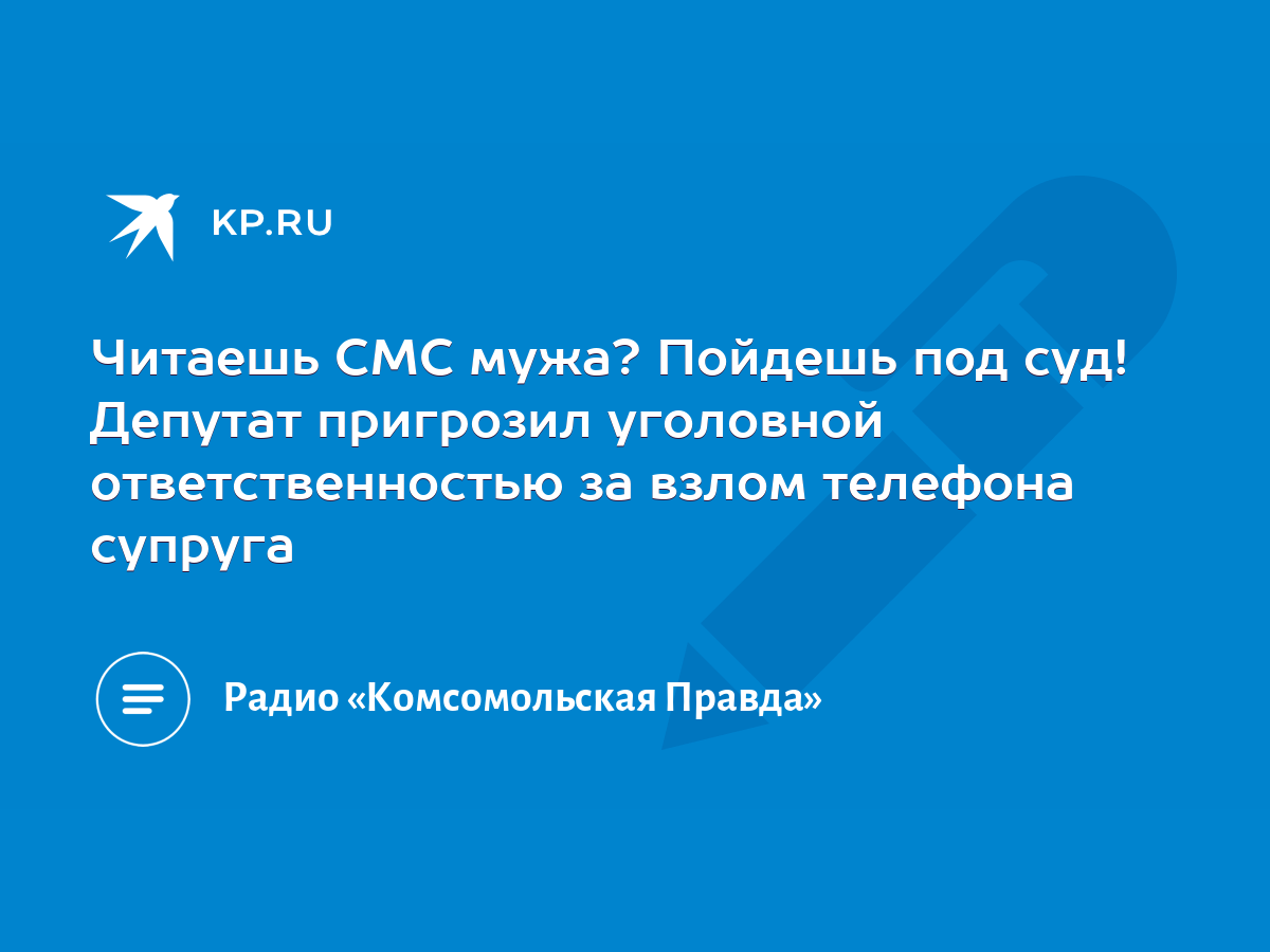 Читаешь СМС мужа? Пойдешь под суд! Депутат пригрозил уголовной  ответственностью за взлом телефона супруга - KP.RU