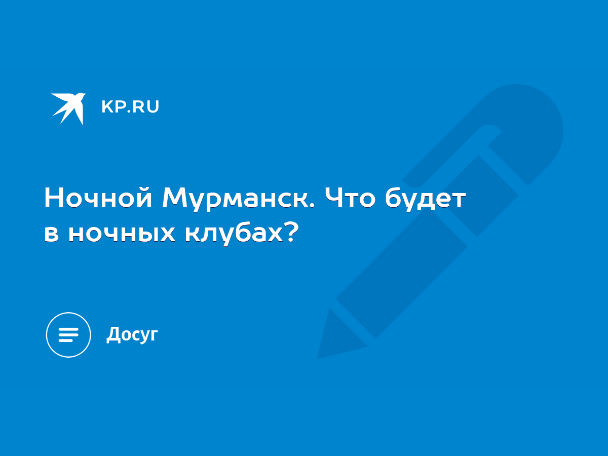 Ночной Мурманск. Что будет в ночных клубах? - KP.RU