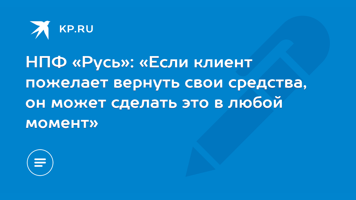 НПФ «Русь»: «Если клиент пожелает вернуть свои средства, он может сделать  это в любой момент» - KP.RU