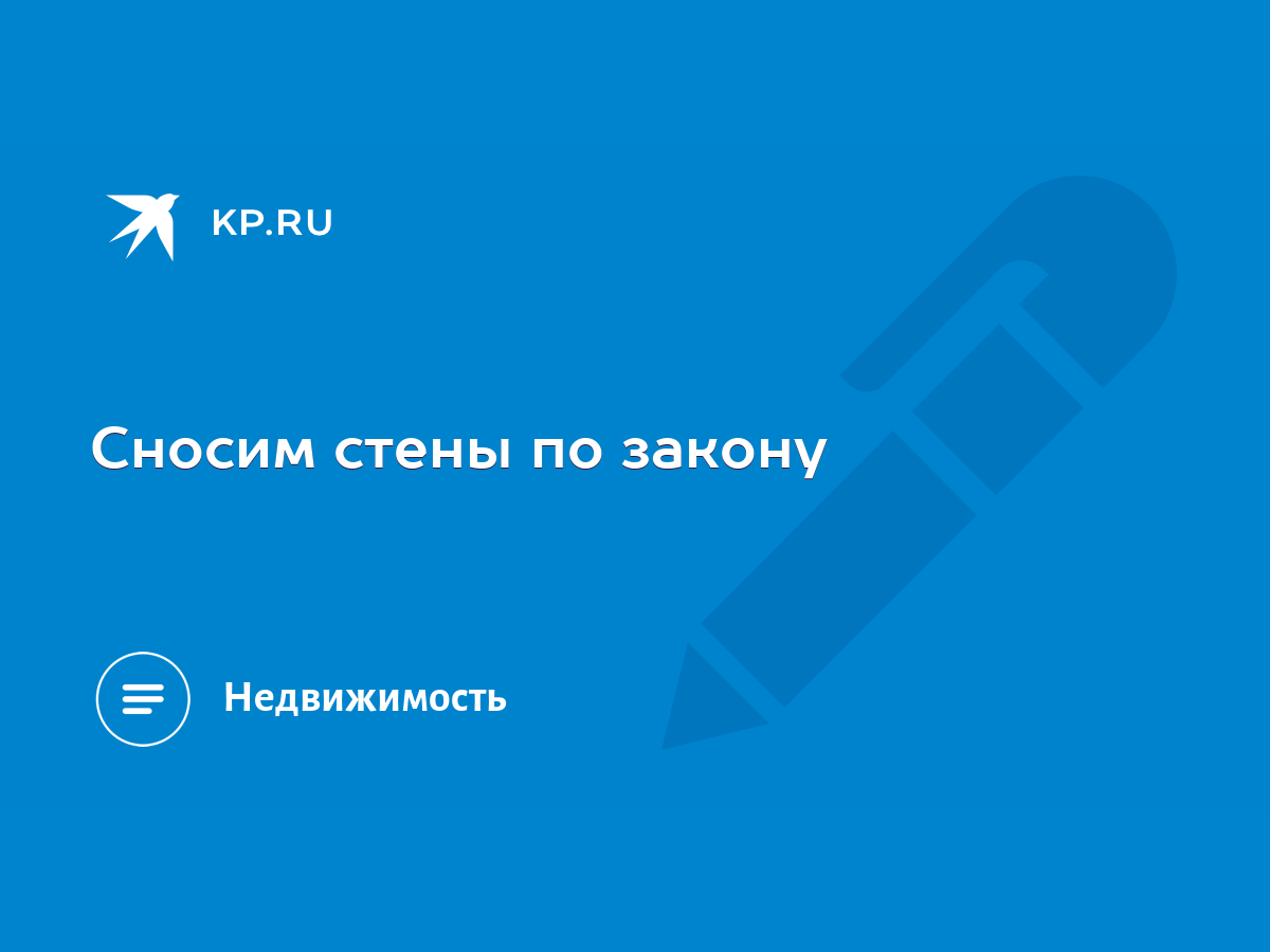 Сносим стены по закону - KP.RU