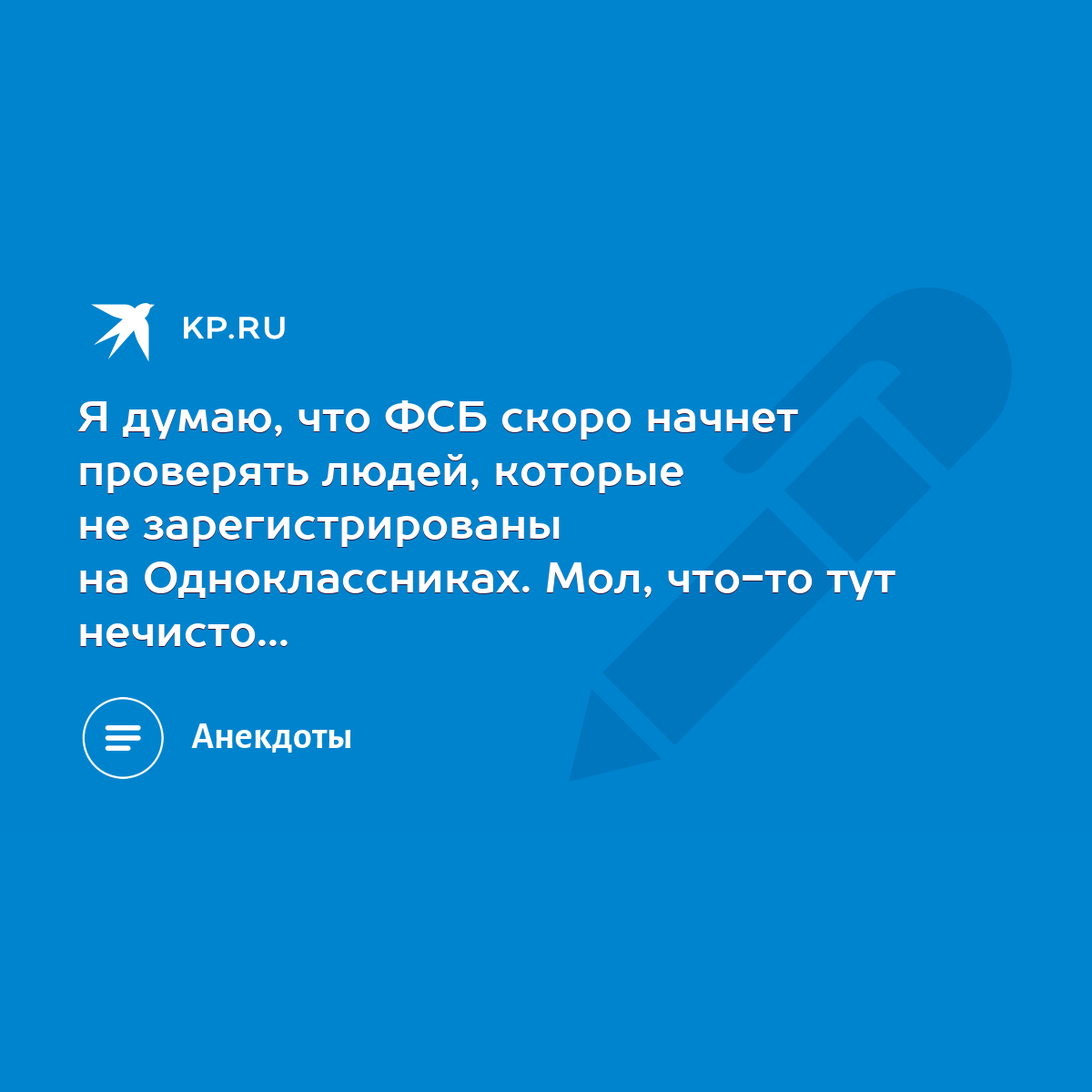 Я думаю, что ФСБ скоро начнет проверять людей, которые не зарегистрированы  на Одноклассниках. Мол, что-то тут нечисто... - KP.RU