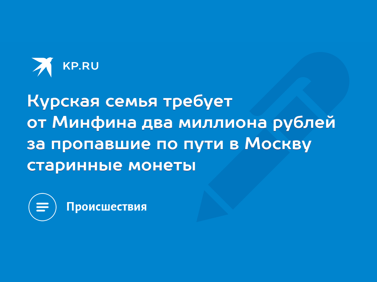 Курская семья требует от Минфина два миллиона рублей за пропавшие по пути в  Москву старинные монеты - KP.RU