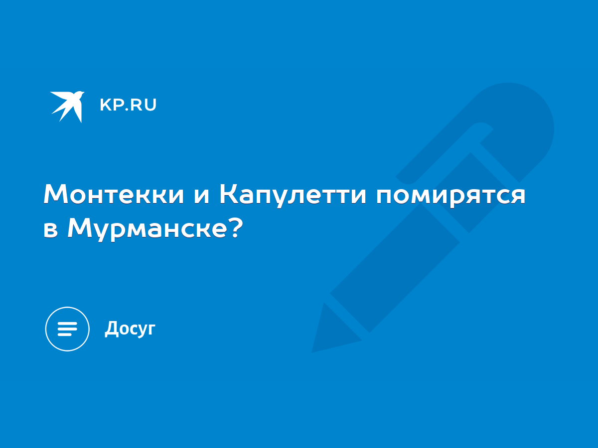 Монтекки и Капулетти помирятся в Мурманске? - KP.RU