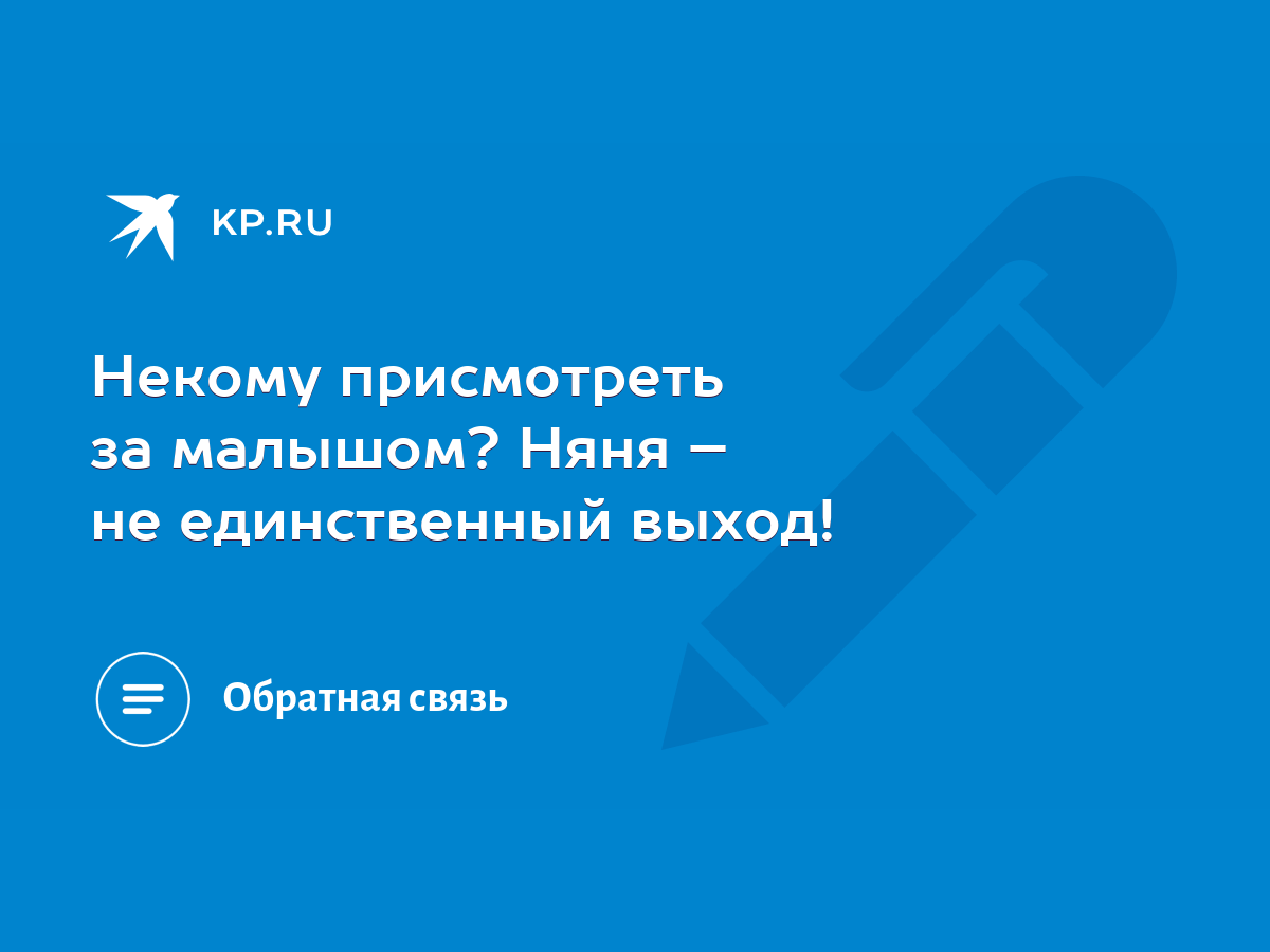 Некому присмотреть за малышом? Няня – не единственный выход! - KP.RU