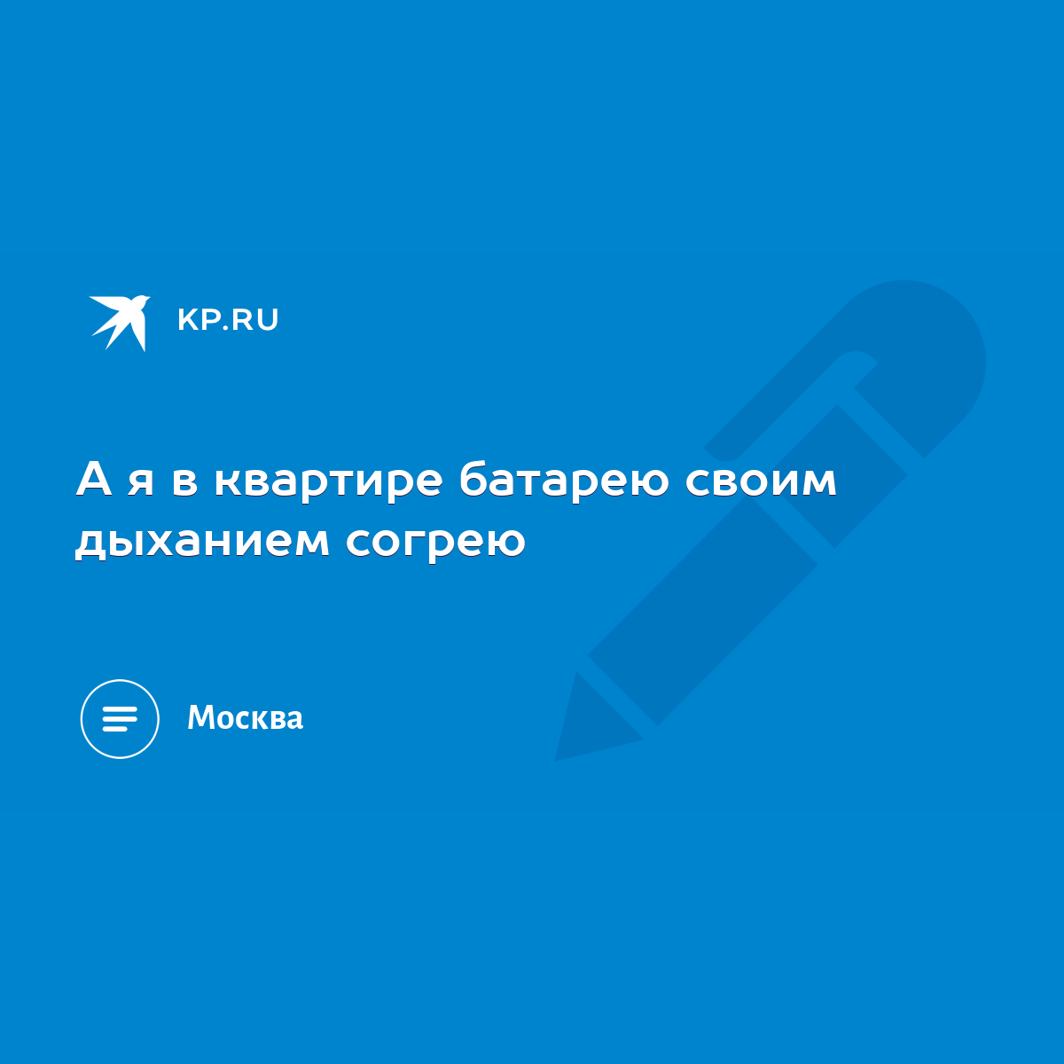 А я в квартире батарею своим дыханием согрею - KP.RU