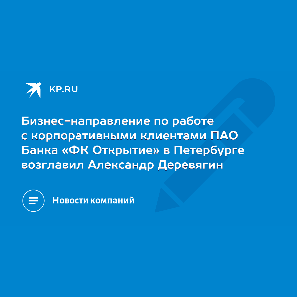 Бизнес-направление по работе с корпоративными клиентами ПАО Банка «ФК  Открытие» в Петербурге возглавил Александр Деревягин - KP.RU