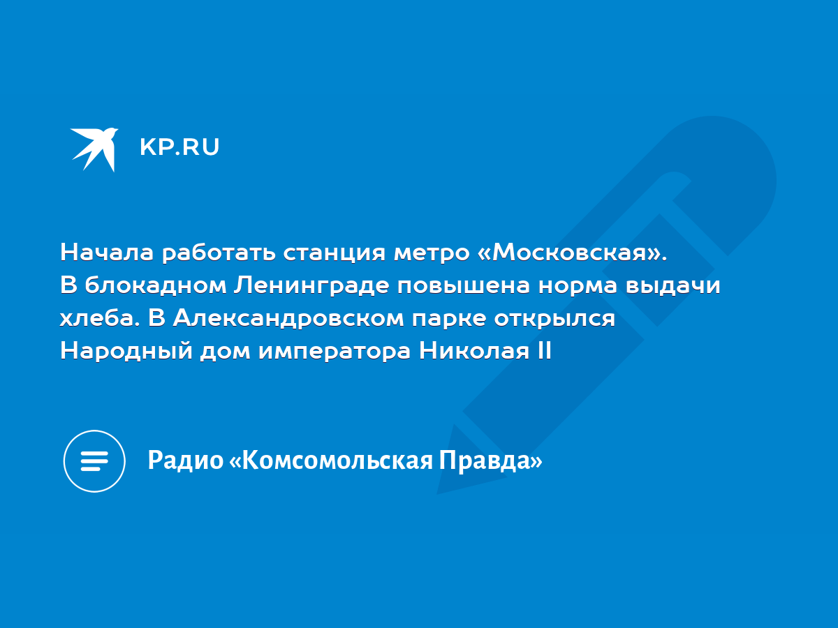 Начала работать станция метро «Московская». В блокадном Ленинграде повышена  норма выдачи хлеба. В Александровском парке открылся Народный дом  императора Николая II - KP.RU