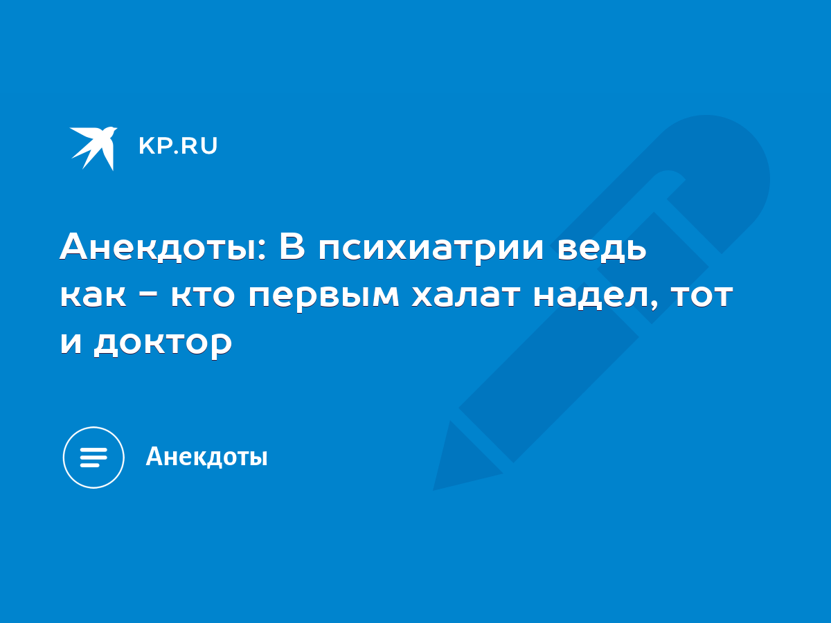 Анекдоты: В психиатрии ведь как - кто первым халат надел, тот и доктор -  KP.RU