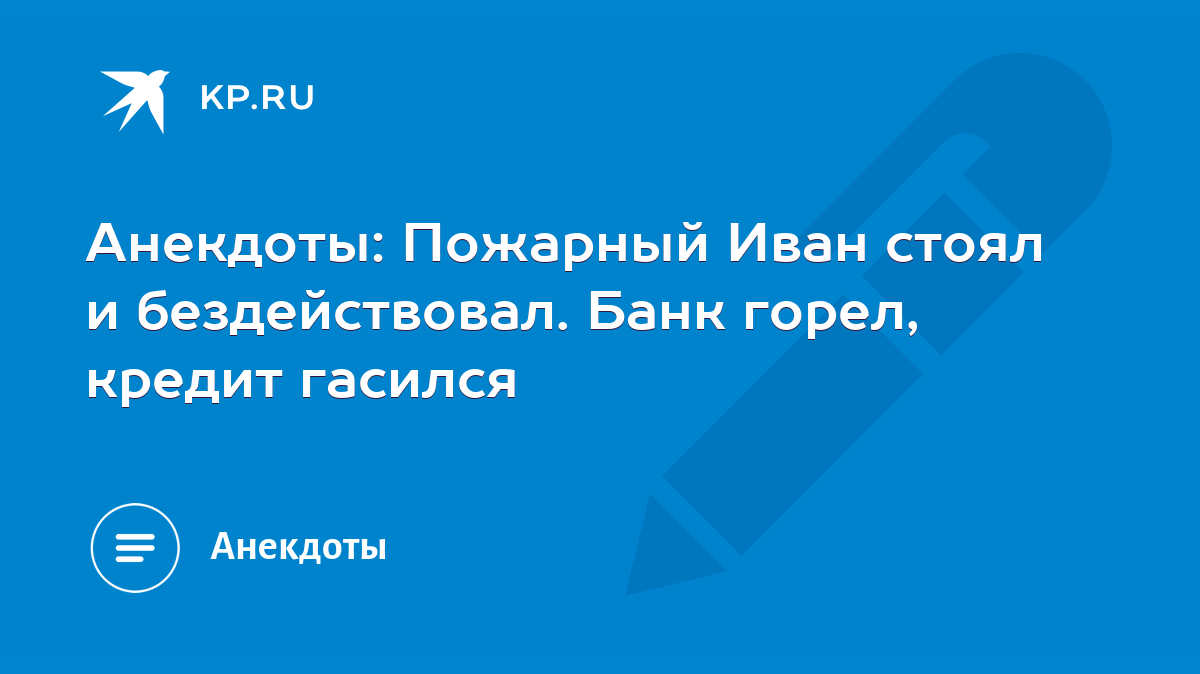 Анекдоты: Пожарный Иван стоял и бездействовал. Банк горел, кредит гасился -  KP.RU