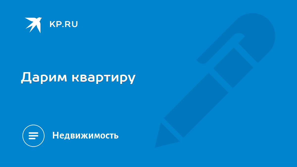 Дарим квартиру - KP.RU