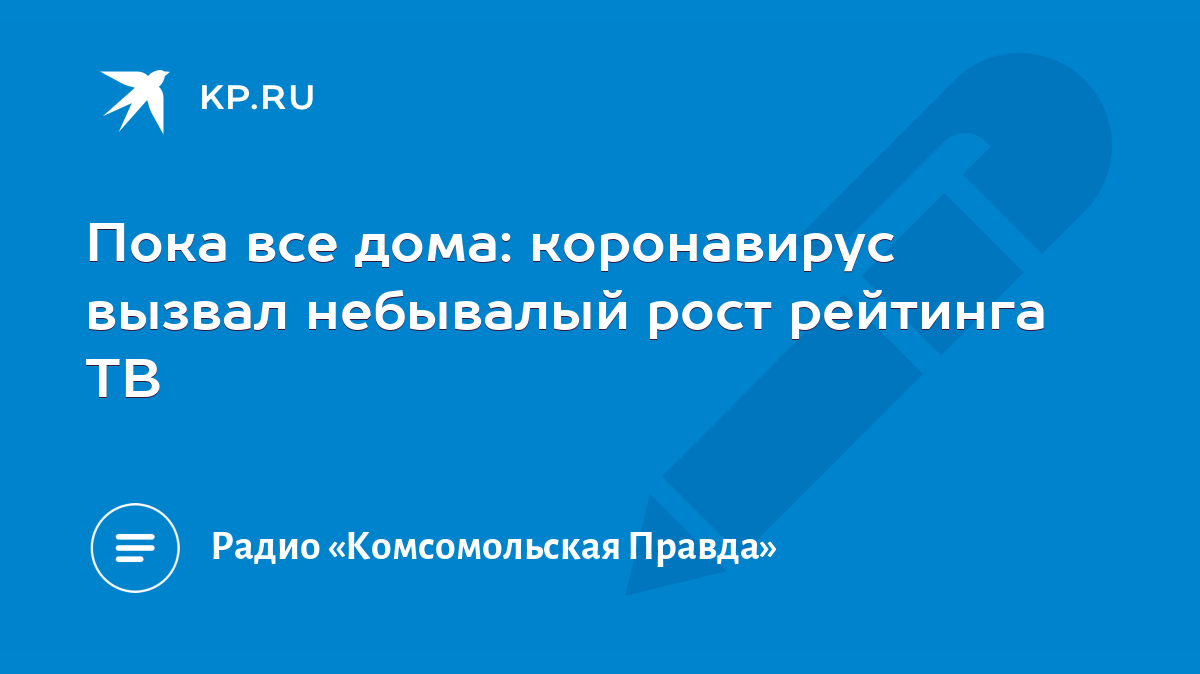 Пока все дома: коронавирус вызвал небывалый рост рейтинга ТВ - KP.RU