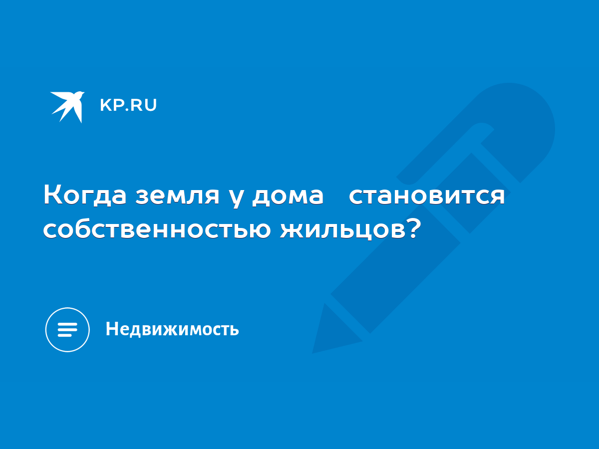 Когда земля у дома становится собственностью жильцов? - KP.RU