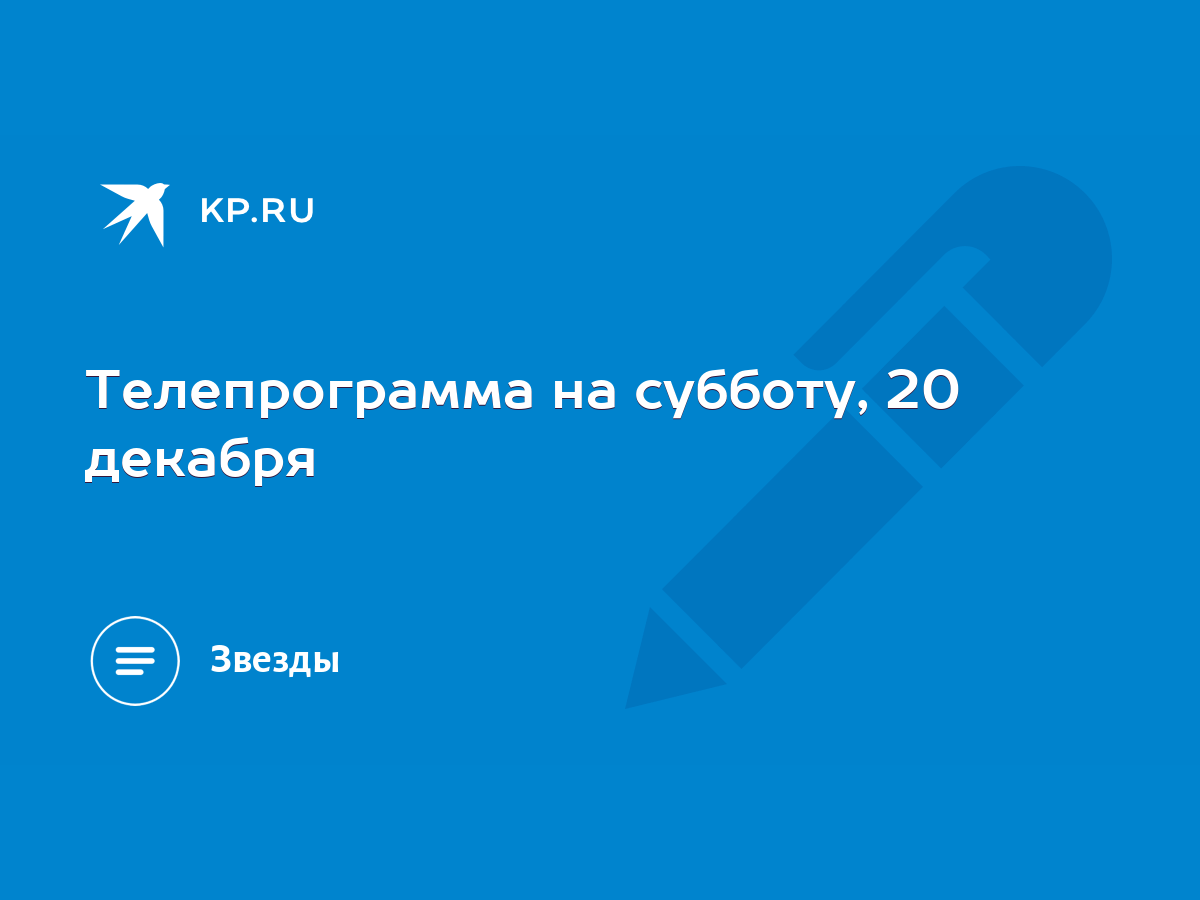 Телепрограмма на субботу, 20 декабря - KP.RU