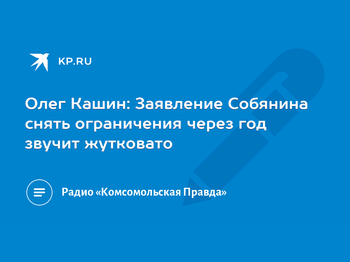 Олег Кашин: Заявление Собянина снять ограничения через год звучит жутковато  - KP.RU