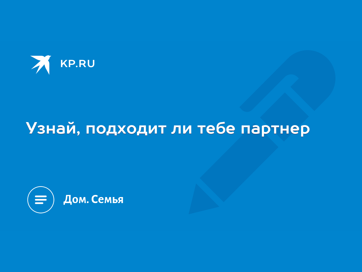 Узнай, подходит ли тебе партнер - KP.RU