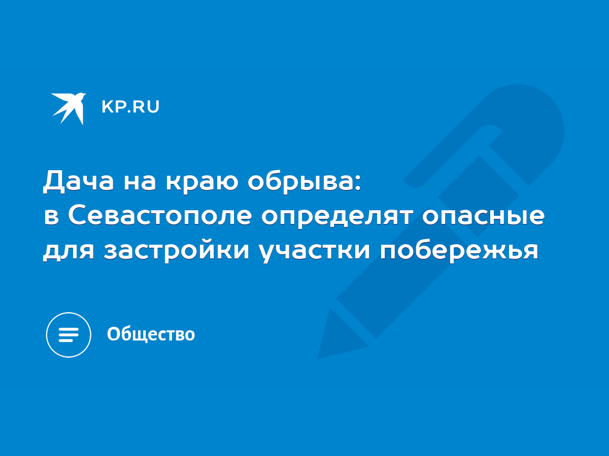 Дача на краю обрыва: в Севастополе определят опасные для застройки участки  побережья - KP.RU