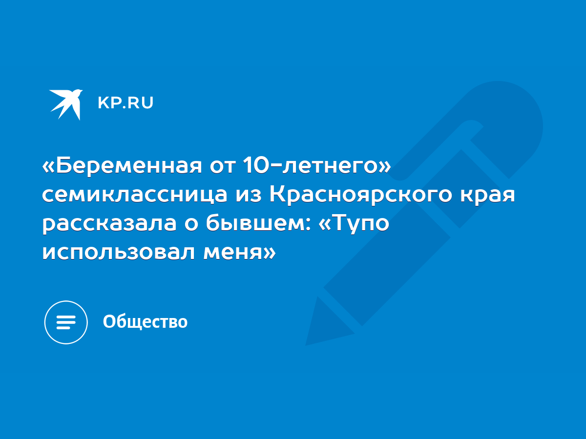 Беременная от 10-летнего» семиклассница из Красноярского края рассказала о  бывшем: «Тупо использовал меня» - KP.RU