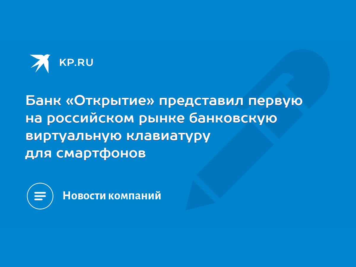 Банк «Открытие» представил первую на российском рынке банковскую  виртуальную клавиатуру для смартфонов - KP.RU