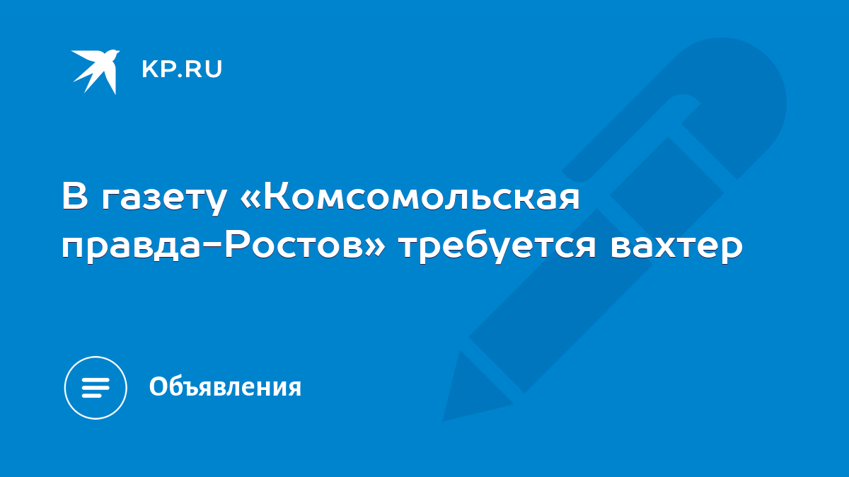 В газету «Комсомольская правда-Ростов» требуется вахтер - KP.RU