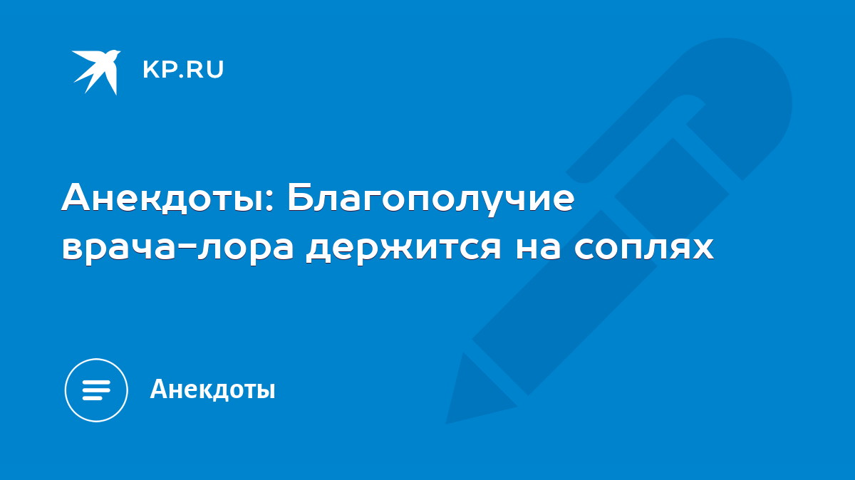 Анекдоты: Благополучие врача-лора держится на соплях - KP.RU