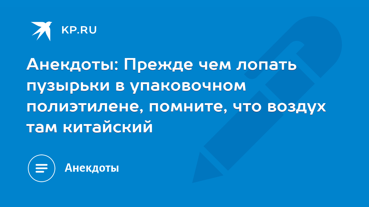 Анекдоты: Прежде чем лопать пузырьки в упаковочном полиэтилене, помните,  что воздух там китайский - KP.RU