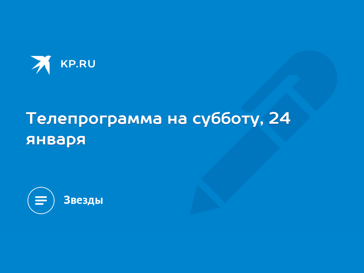 Телепрограмма на субботу, 24 января - KP.RU