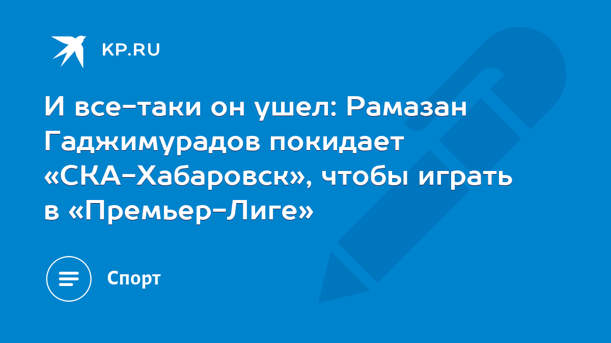 И все-таки он ушел: Рамазан Гаджимурадов покидает «СКА-Хабаровск», чтобы  играть в «Премьер-Лиге» - KP.RU