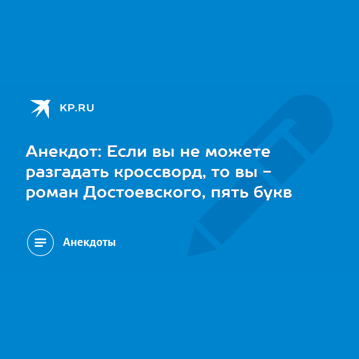 Анекдот: Если вы не можете разгадать кроссворд, то вы - роман Достоевского,  пять букв - KP.RU