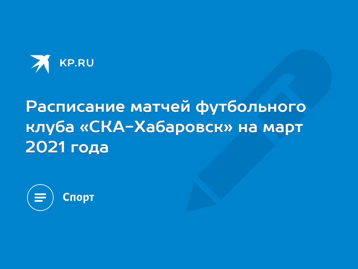 Расписание матчей футбольного клуба «СКА-Хабаровск» на март 2021 года -  KP.RU