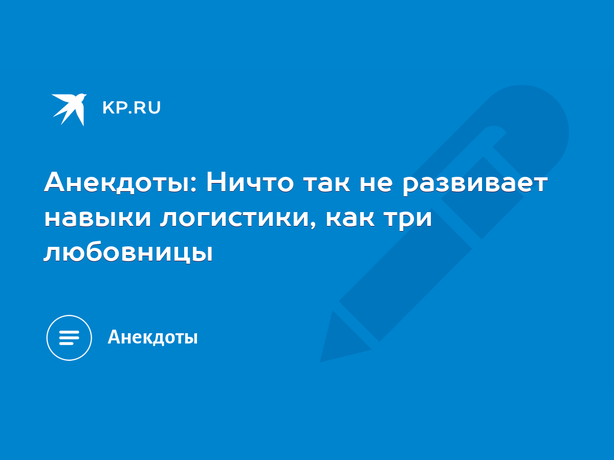 Анекдоты: Ничто так не развивает навыки логистики, как три любовницы - KP.RU