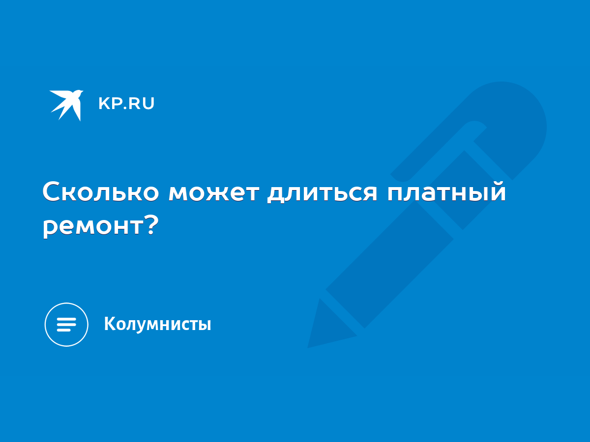 Сколько может длиться платный ремонт? - KP.RU