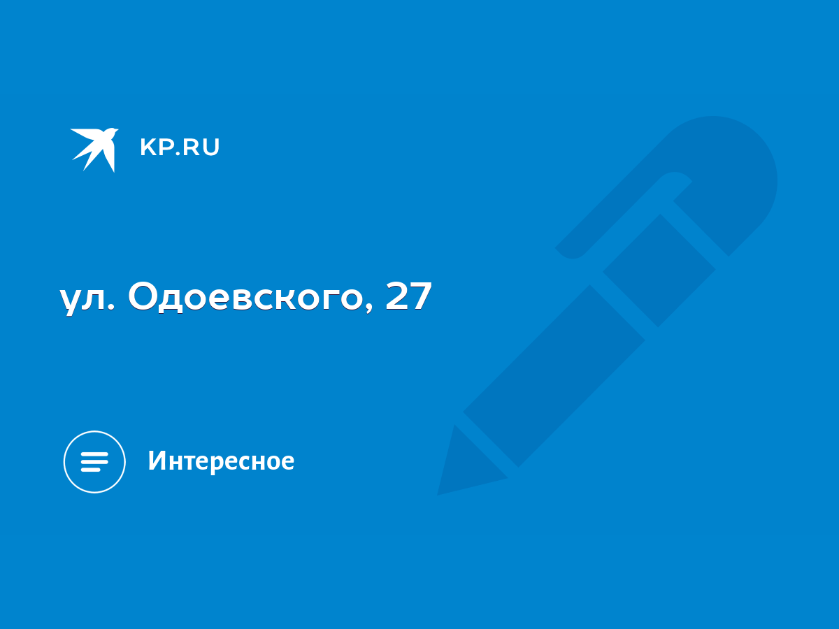 ул. Одоевского, 27 - KP.RU