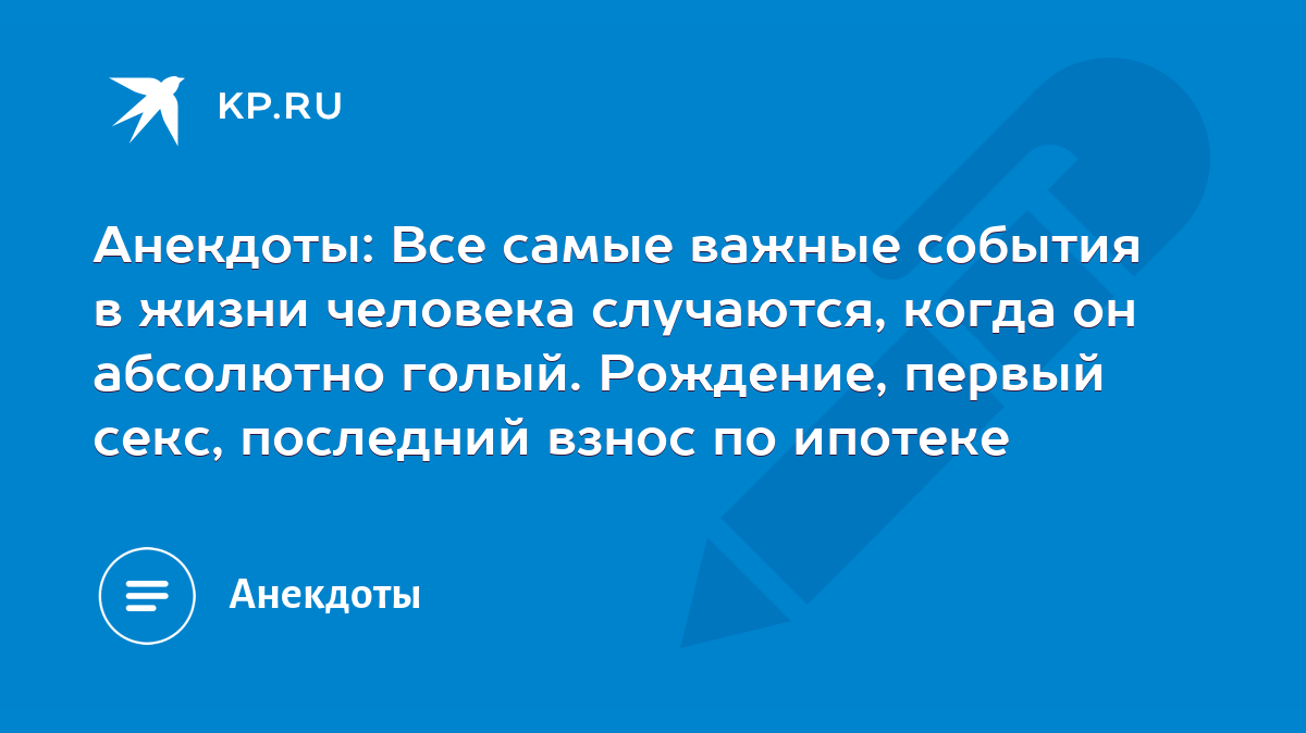 Анекдоты: Все самые важные события в жизни человека случаются, когда он  абсолютно голый. Рождение, первый секс, последний взнос по ипотеке - KP.RU