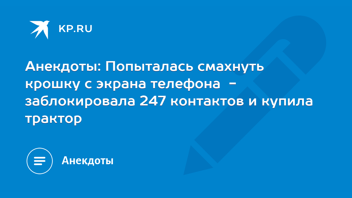 Анекдоты: Попыталась смахнуть крошку с экрана телефона - заблокировала 247  контактов и купила трактор - KP.RU