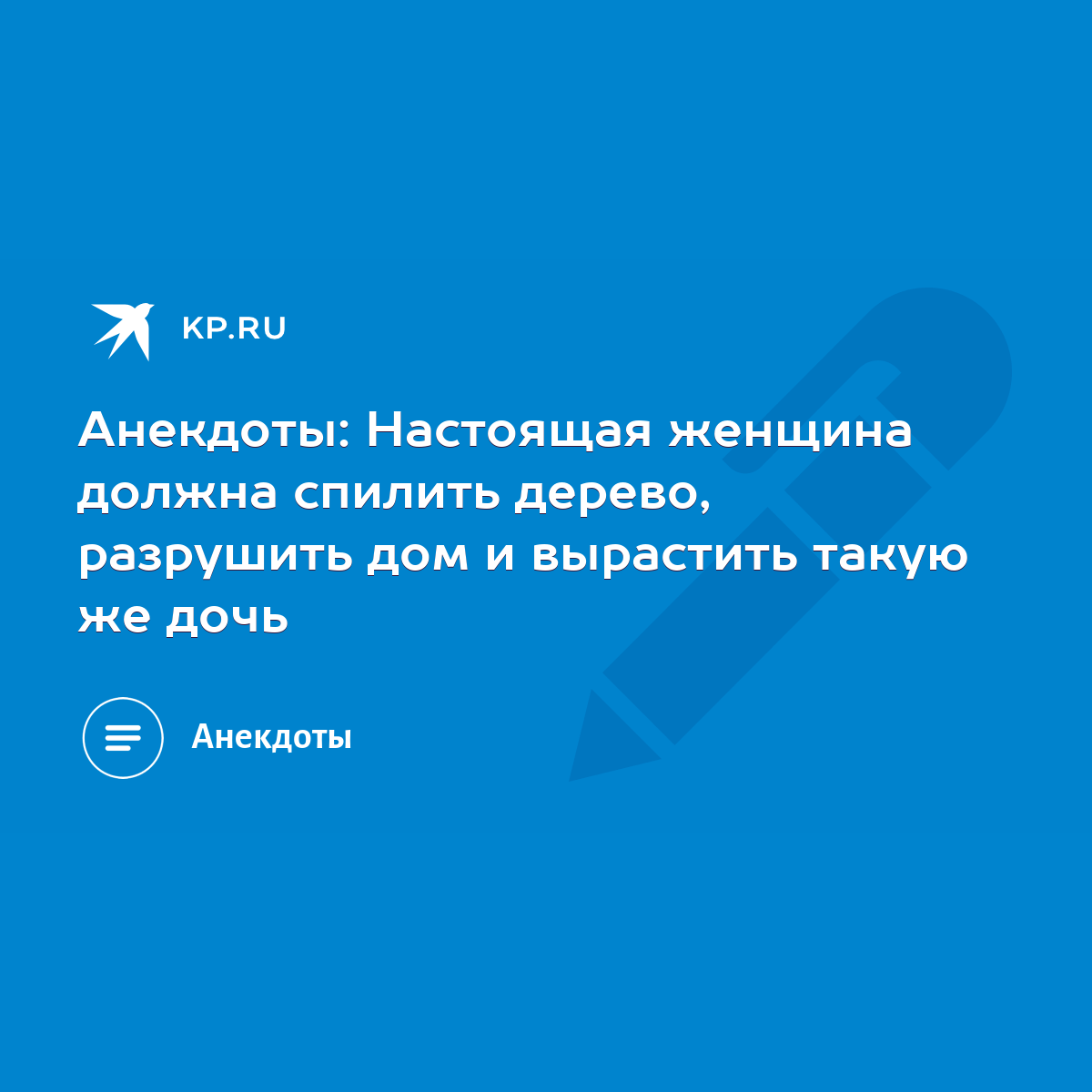 Анекдоты: Настоящая женщина должна спилить дерево, разрушить дом и  вырастить такую же дочь - KP.RU