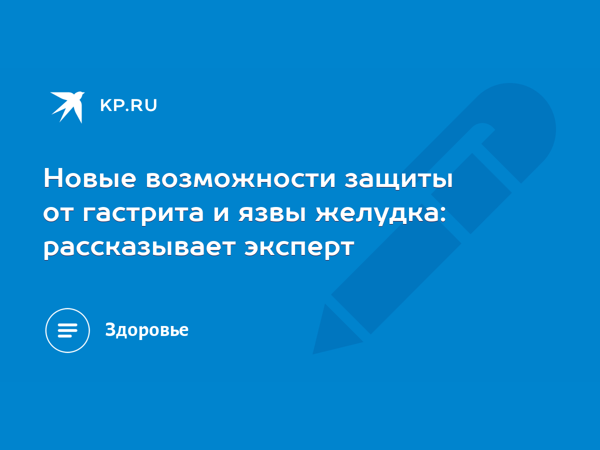 Новые возможности защиты от гастрита и язвы желудка: рассказывает эксперт -  KP.RU