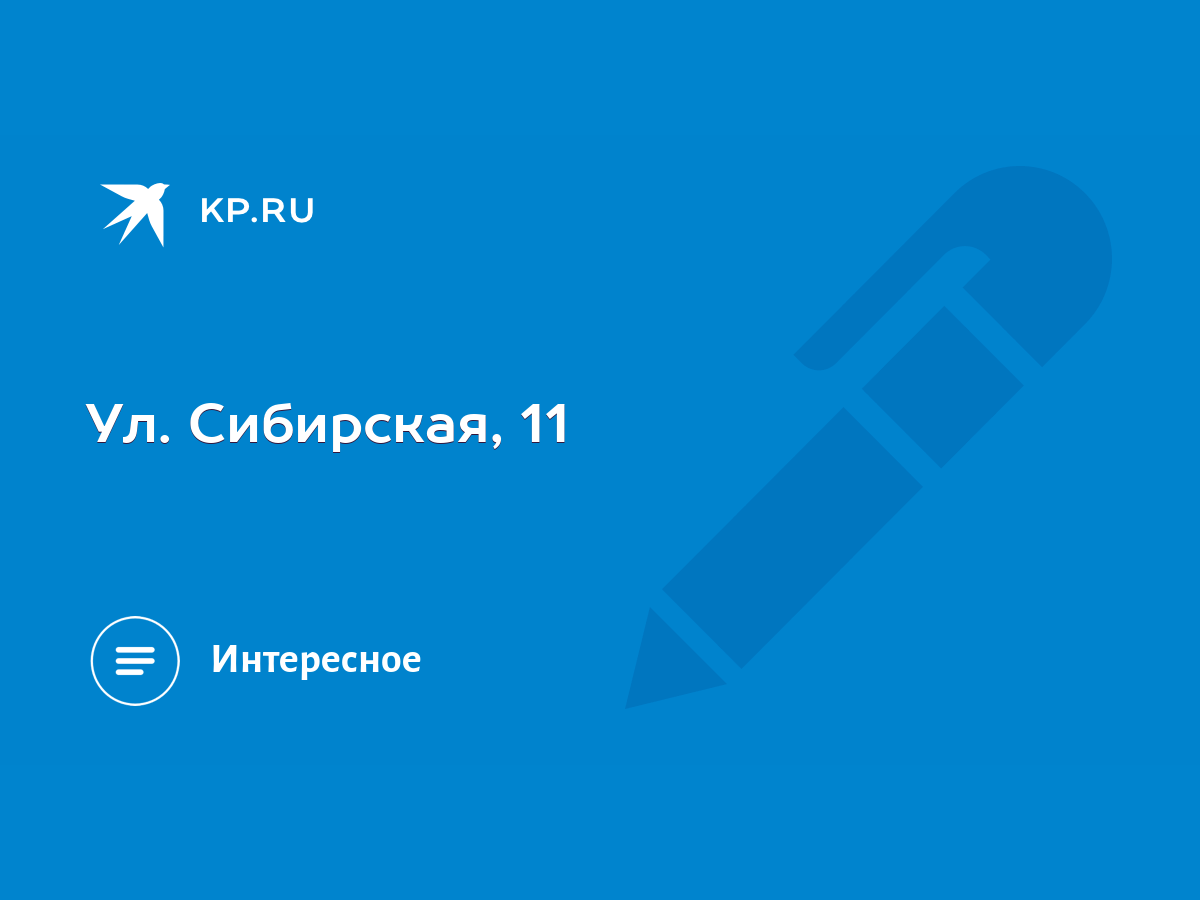 Ул. Сибирская, 11 - KP.RU