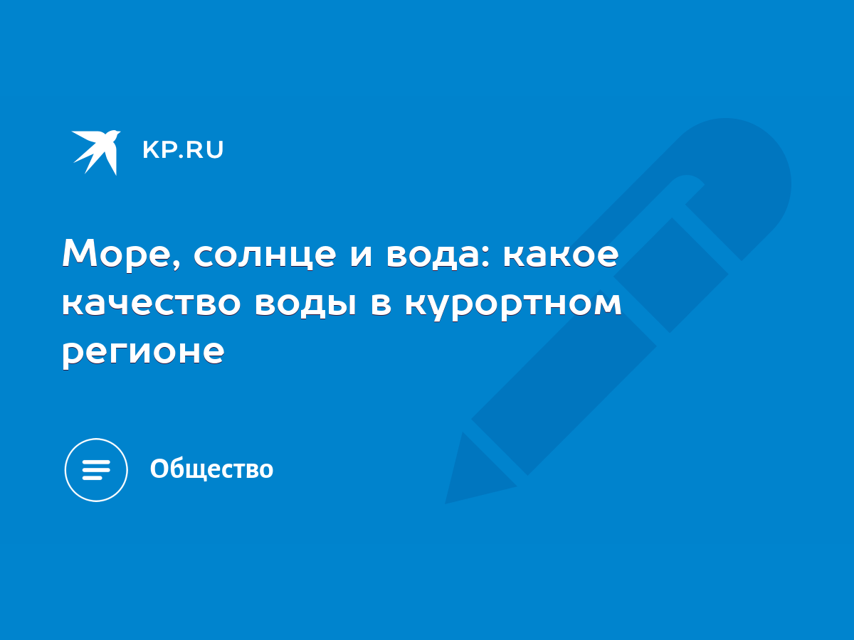 Море, солнце и вода: какое качество воды в курортном регионе - KP.RU