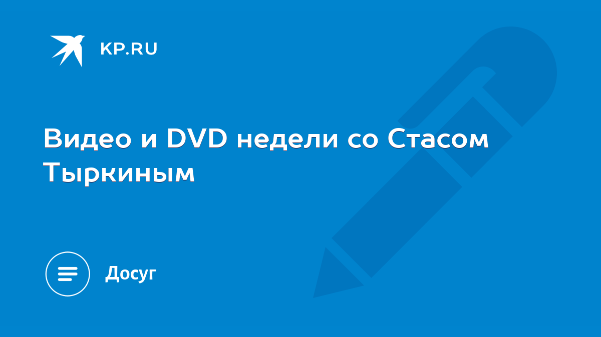 Видео и DVD недели со Стасом Тыркиным - KP.RU